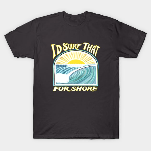 I’d surf that for shore - funny punny surfing quotes T-Shirt by BrederWorks